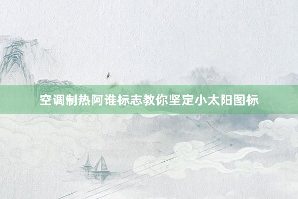 空调制热阿谁标志教你坚定小太阳图标
